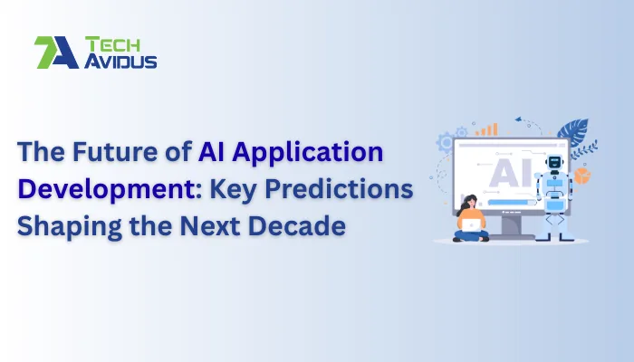 The Future of AI Application Development: Key Predictions Shaping the Next Decade